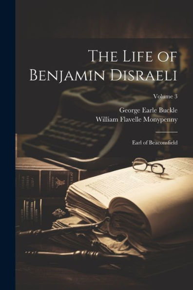 The Life Of Benjamin Disraeli: Earl Of Beaconsfield; Volume 3
