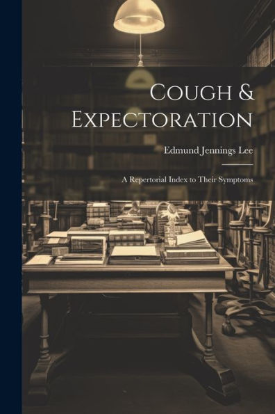 Cough & Expectoration: A Repertorial Index To Their Symptoms