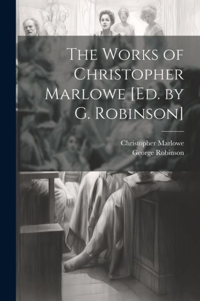 The Works Of Christopher Marlowe [Ed. By G. Robinson]
