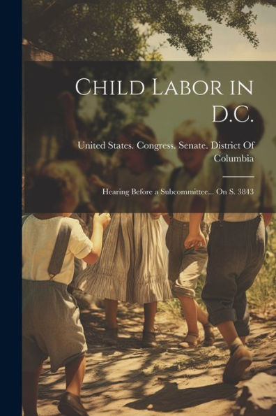 Child Labor In D.C.: Hearing Before A Subcommittee... On S. 3843
