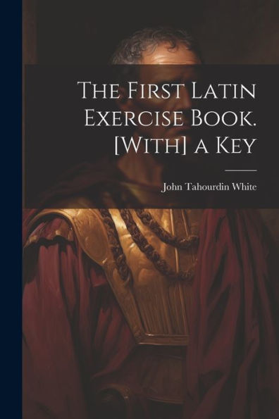 The First Latin Exercise Book. [With] A Key