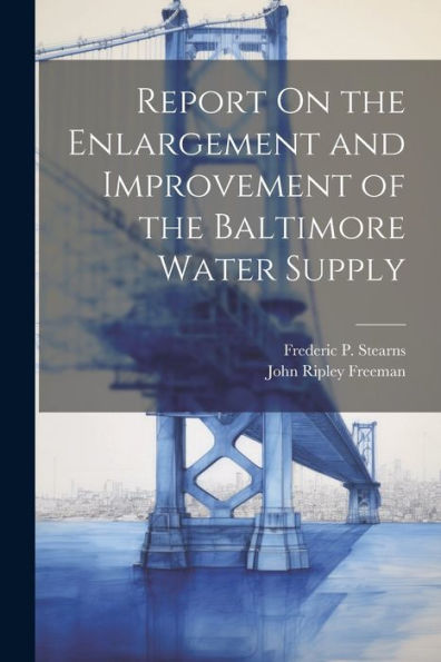 Report On The Enlargement And Improvement Of The Baltimore Water Supply - 9781021363565