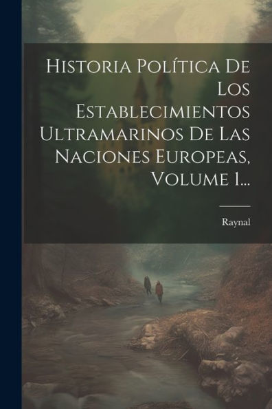 Historia Política De Los Establecimientos Ultramarinos De Las Naciones Europeas, Volume 1... (Spanish Edition) - 9781021364951