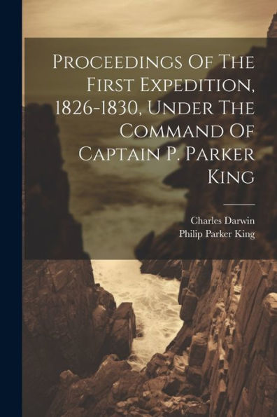 Proceedings Of The First Expedition, 1826-1830, Under The Command Of Captain P. Parker King