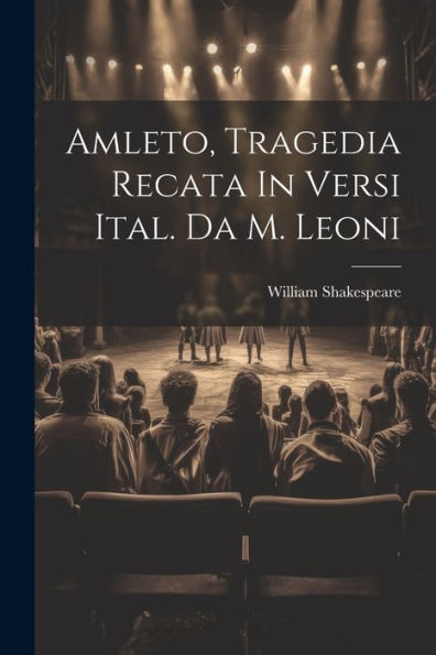 Amleto, Tragedia Recata In Versi Ital. Da M. Leoni (Italian Edition)