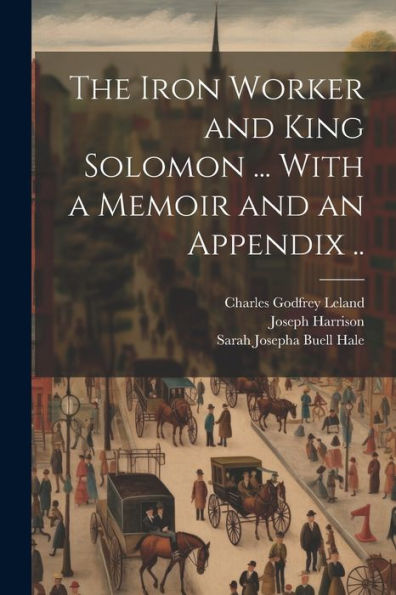 The Iron Worker And King Solomon ... With A Memoir And An Appendix ..