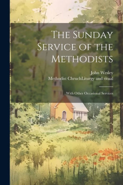 The Sunday Service Of The Methodists; With Other Occasional Services