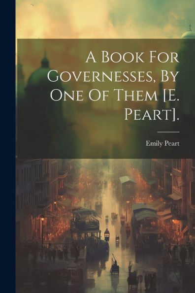 A Book For Governesses, By One Of Them [E. Peart]. (Afrikaans Edition)
