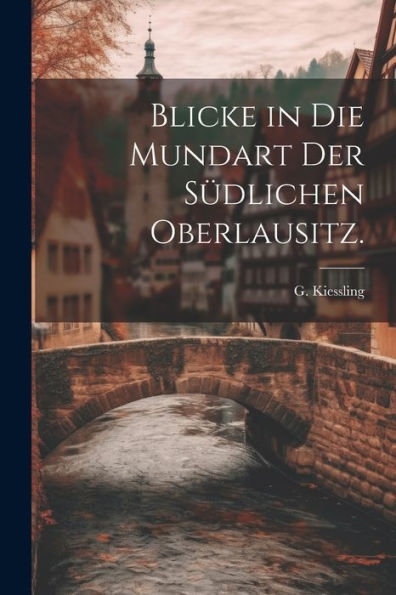 Blicke In Die Mundart Der Südlichen Oberlausitz. (German Edition)