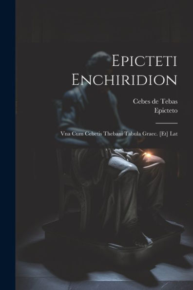 Epicteti Enchiridion: Vna Cum Cebetis Thebani Tabula Graec. [Et] Lat - 9781021371126