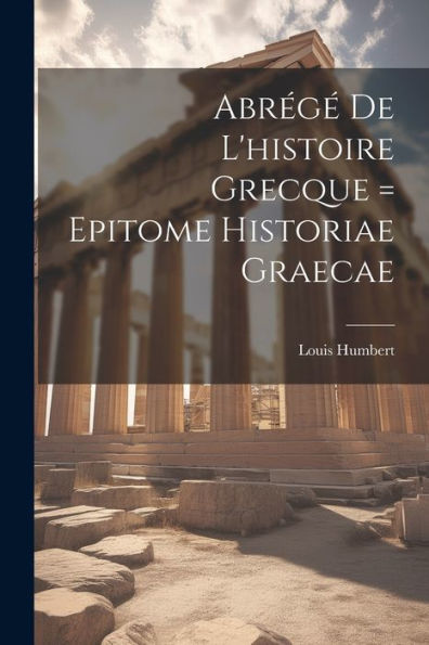 Abrégé De L'Histoire Grecque = Epitome Historiae Graecae (French Edition)