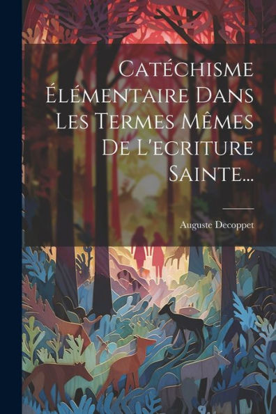 Catéchisme Élémentaire Dans Les Termes Mêmes De L'Ecriture Sainte... (French Edition)