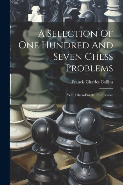 A Selection Of One Hundred And Seven Chess Problems: With Chess-Puzzle Frontispiece