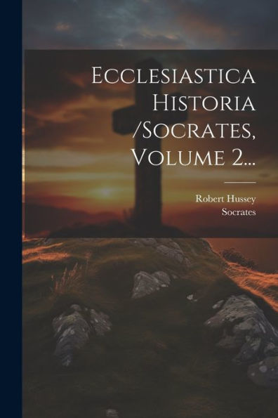 Ecclesiastica Historia /Socrates, Volume 2... (Latin Edition)