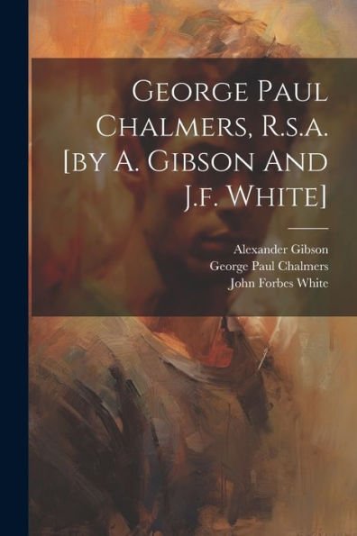 George Paul Chalmers, R.S.A. [By A. Gibson And J.F. White]