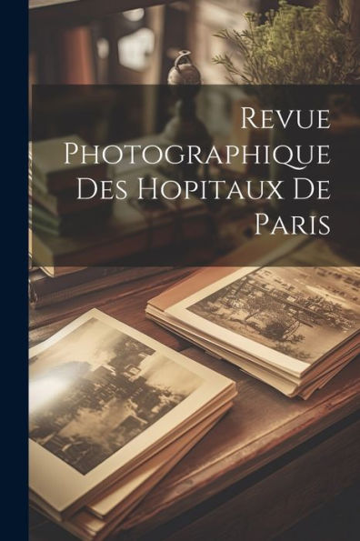 Revue Photographique Des Hopitaux De Paris (French Edition)
