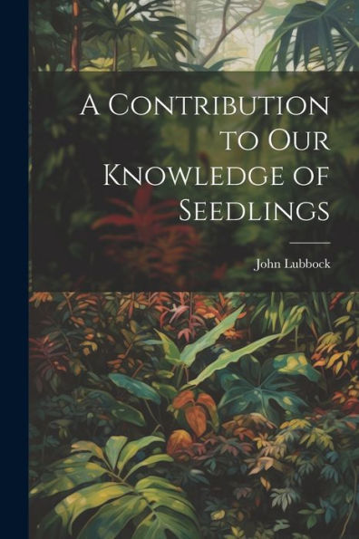 A Contribution To Our Knowledge Of Seedlings