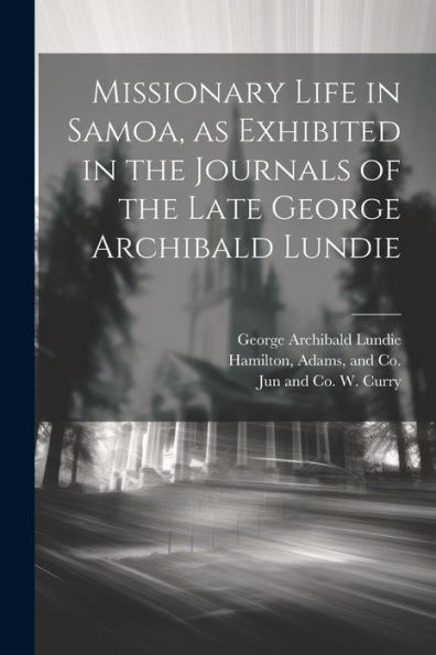 Missionary Life In Samoa, As Exhibited In The Journals Of The Late George Archibald Lundie - 9781021382283