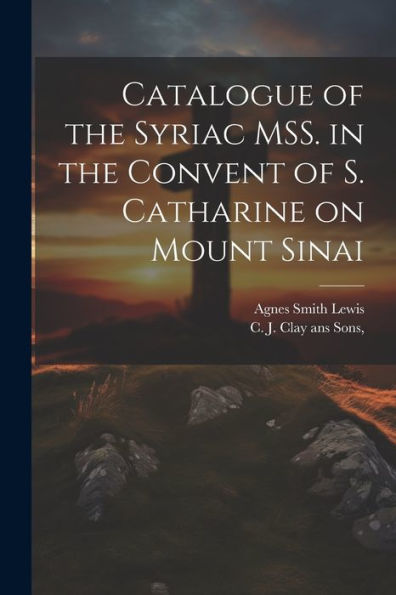 Catalogue Of The Syriac Mss. In The Convent Of S. Catharine On Mount Sinai - 9781021383594