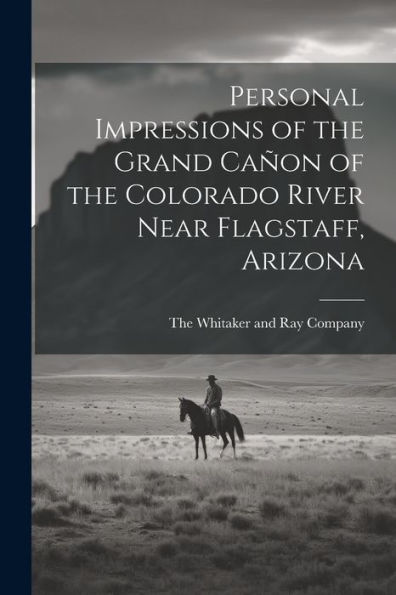 Personal Impressions Of The Grand Cañon Of The Colorado River Near Flagstaff, Arizona