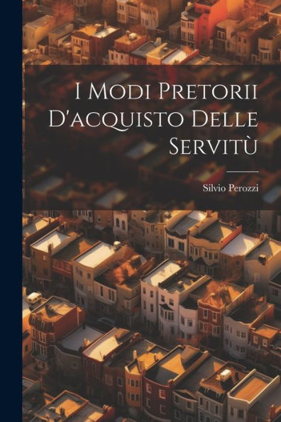 I Modi Pretorii D'Acquisto Delle Servitù (Italian Edition)