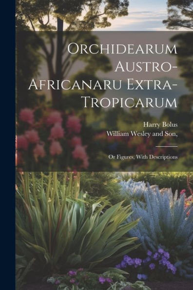 Orchidearum Austro-Africanaru Extra- Tropicarum; Or Figures, With Descriptions