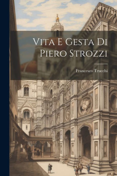 Vita E Gesta Di Piero Strozzi (Italian Edition)