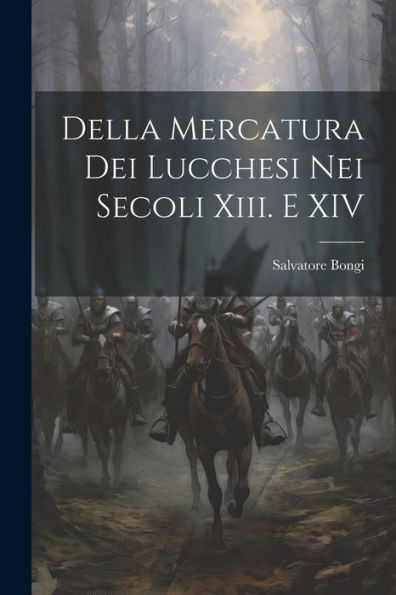 Della Mercatura Dei Lucchesi Nei Secoli Xiii. E Xiv (Italian Edition)