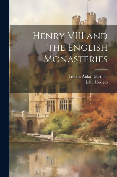 Henry Viii And The English Monasteries (French Edition)