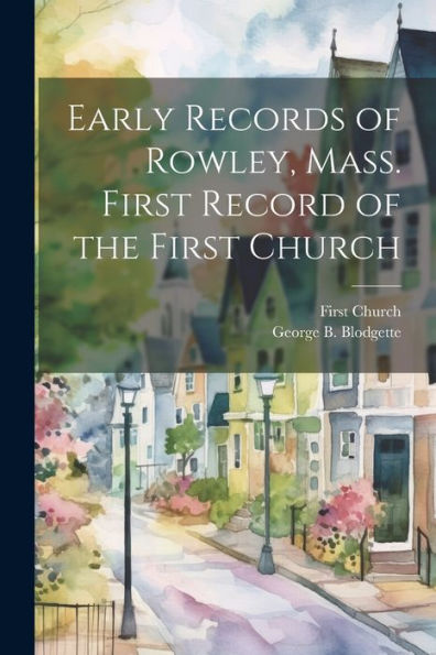 Early Records Of Rowley, Mass. First Record Of The First Church
