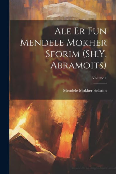 Ale Er Fun Mendele Mokher Sforim (Sh.Y. Abramoits); Volume 1 (Yiddish Edition)