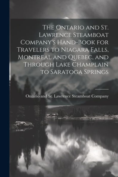 The Ontario And St. Lawrence Steamboat Company's Hand-Book For Travelers To Niagara Falls, Montreal And Quebec, And Through Lake Champlain To Saratoga Springs