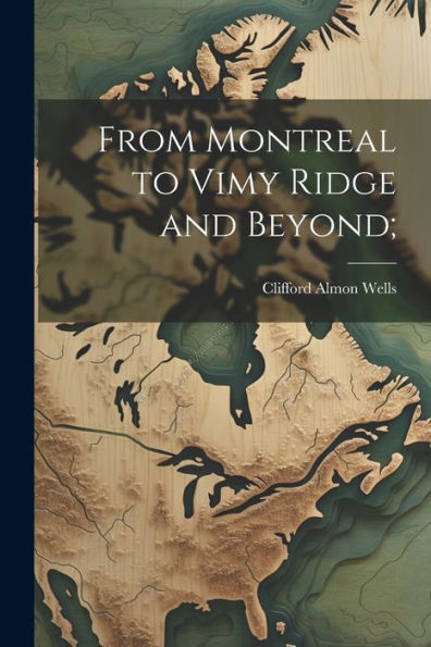 From Montreal To Vimy Ridge And Beyond;