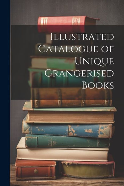 Illustrated Catalogue Of Unique Grangerised Books