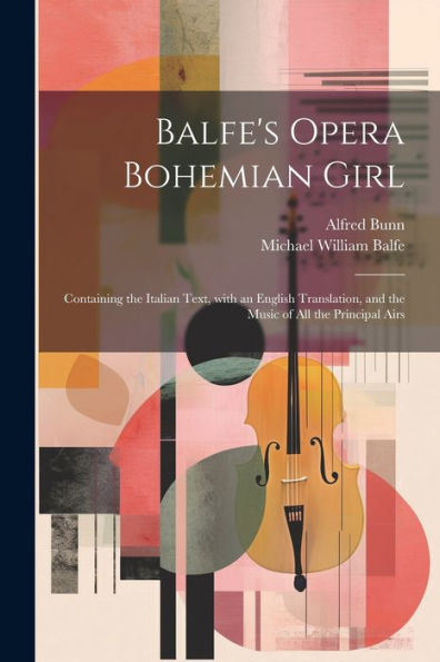 Balfe's Opera Bohemian Girl: Containing The Italian Text, With An English Translation, And The Music Of All The Principal Airs (Italian Edition)