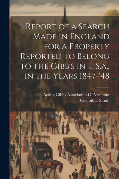 Report Of A Search Made In England For A Property Reported To Belong To The Gibb's In U.S.A., In The Years 1847-'48