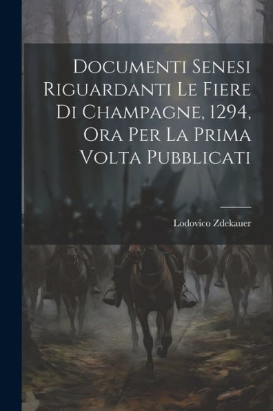 Documenti Senesi Riguardanti Le Fiere Di Champagne, 1294, Ora Per La Prima Volta Pubblicati (Italian Edition)