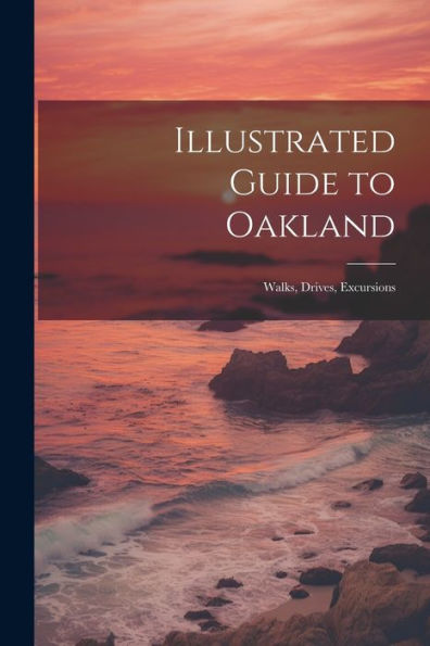 Illustrated Guide To Oakland; Walks, Drives, Excursions