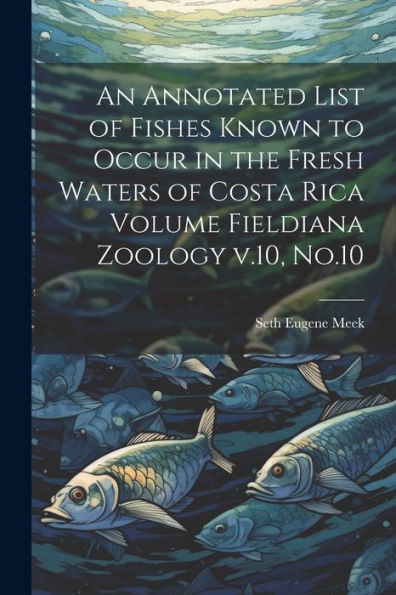 An Annotated List Of Fishes Known To Occur In The Fresh Waters Of Costa Rica Volume Fieldiana Zoology V.10, No.10