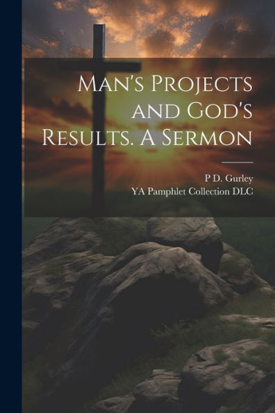 Man's Projects And God's Results. A Sermon