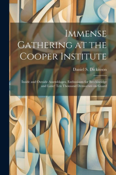 Immense Gathering At The Cooper Institute: Inside And Outside Assemblages. Enthusiasm For Breckinridge And Lane! Ten Thousand Democrats On Guard