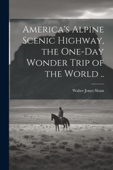 America's Alpine Scenic Highway, The One-Day Wonder Trip Of The World ..