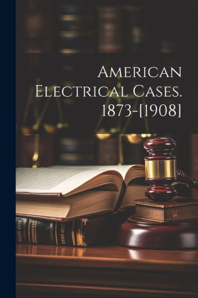 American Electrical Cases. 1873-[1908]