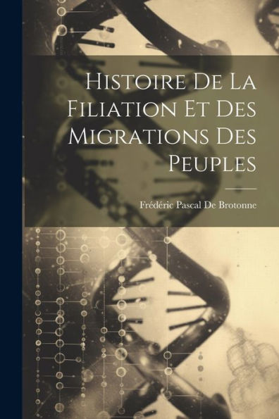 Histoire De La Filiation Et Des Migrations Des Peuples (French Edition)