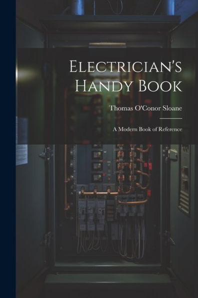 Electrician's Handy Book: A Modern Book Of Reference - 9781021396655