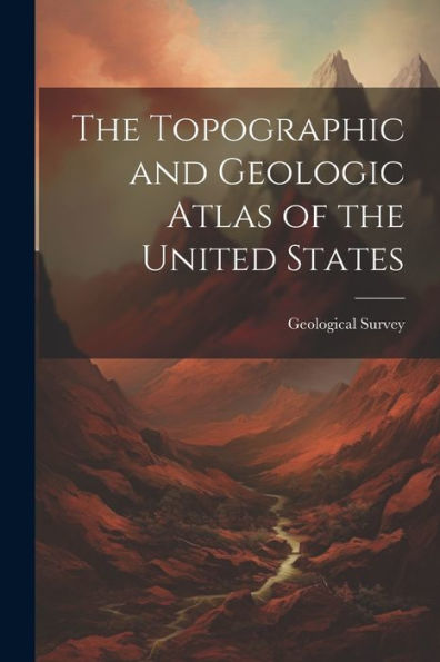 The Topographic And Geologic Atlas Of The United States
