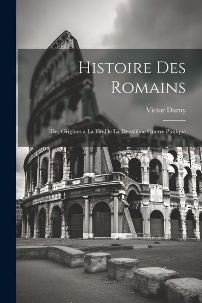 Histoire Des Romains: Des Origines A La Fin De La Deuxième Guerre Punique (French Edition)