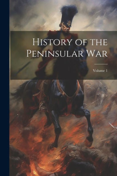 History Of The Peninsular War; Volume 1