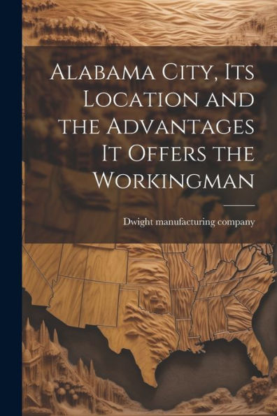 Alabama City, Its Location And The Advantages It Offers The Workingman