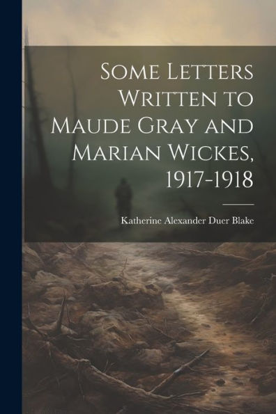 Some Letters Written To Maude Gray And Marian Wickes, 1917-1918
